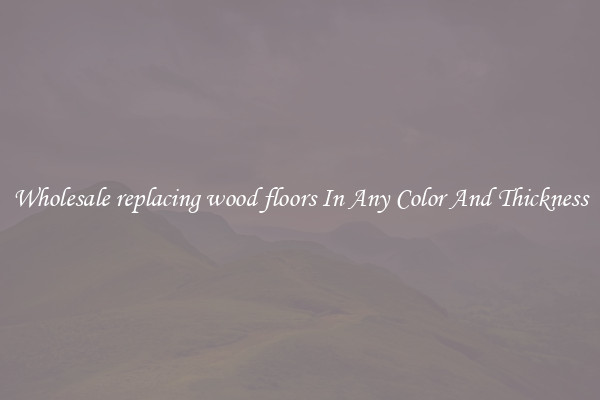 Wholesale replacing wood floors In Any Color And Thickness