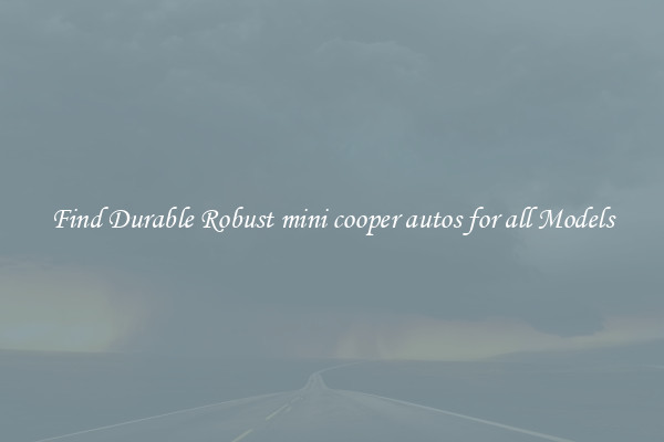 Find Durable Robust mini cooper autos for all Models