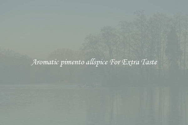 Aromatic pimento allspice For Extra Taste