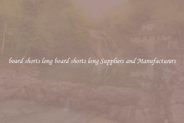 board shorts long board shorts long Suppliers and Manufacturers
