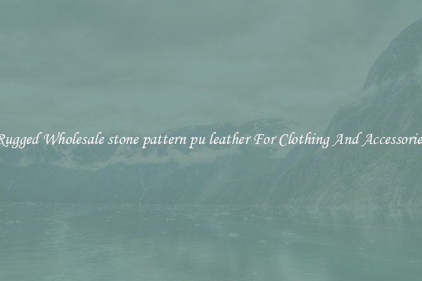 Rugged Wholesale stone pattern pu leather For Clothing And Accessories
