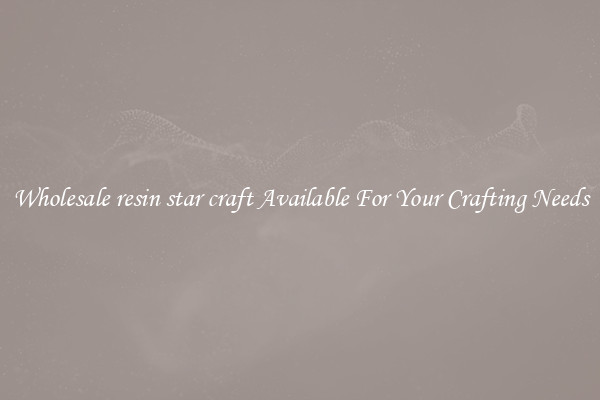Wholesale resin star craft Available For Your Crafting Needs