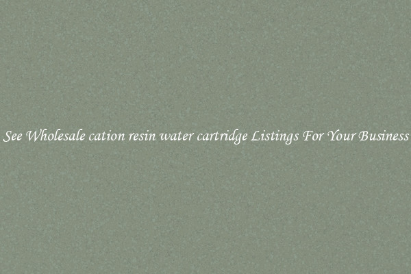 See Wholesale cation resin water cartridge Listings For Your Business