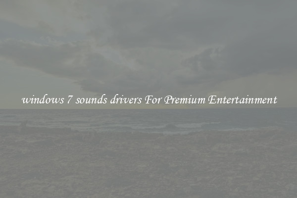 windows 7 sounds drivers For Premium Entertainment