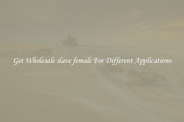 Get Wholesale slave female For Different Applications
