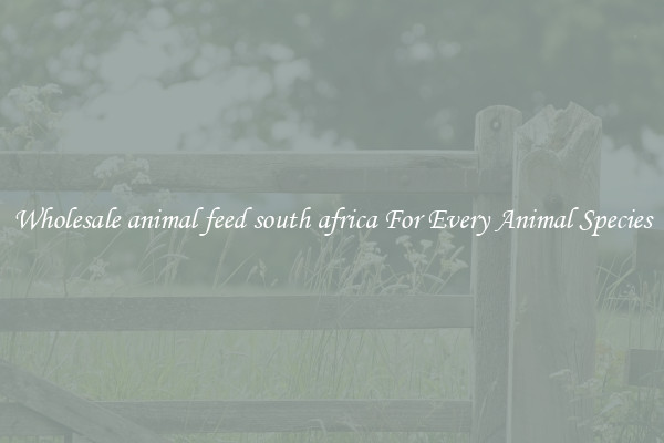 Wholesale animal feed south africa For Every Animal Species